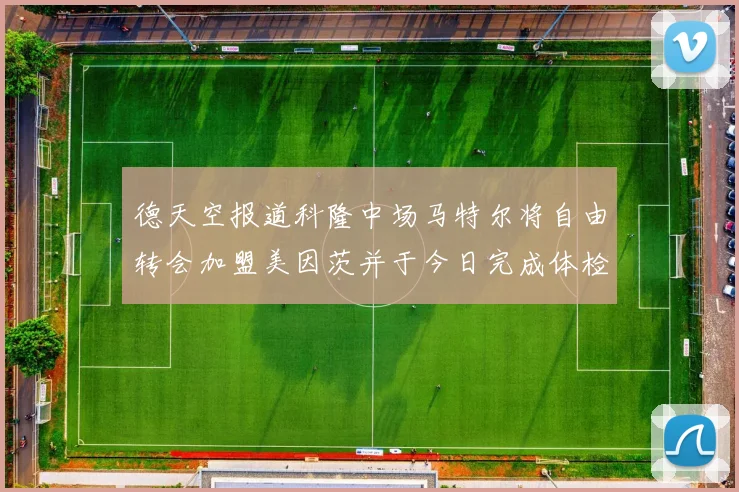德天空报道科隆中场马特尔将自由转会加盟美因茨并于今日完成体检