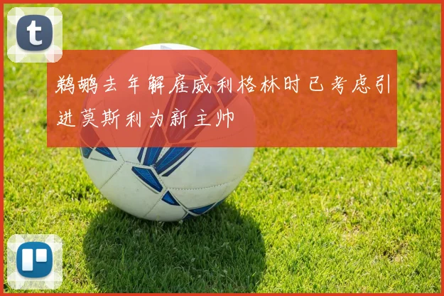 鹈鹕去年解雇威利格林时已考虑引进莫斯利为新主帅