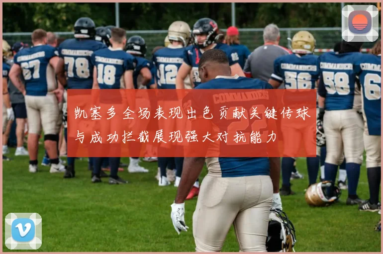凯塞多全场表现出色贡献关键传球与成功拦截展现强大对抗能力