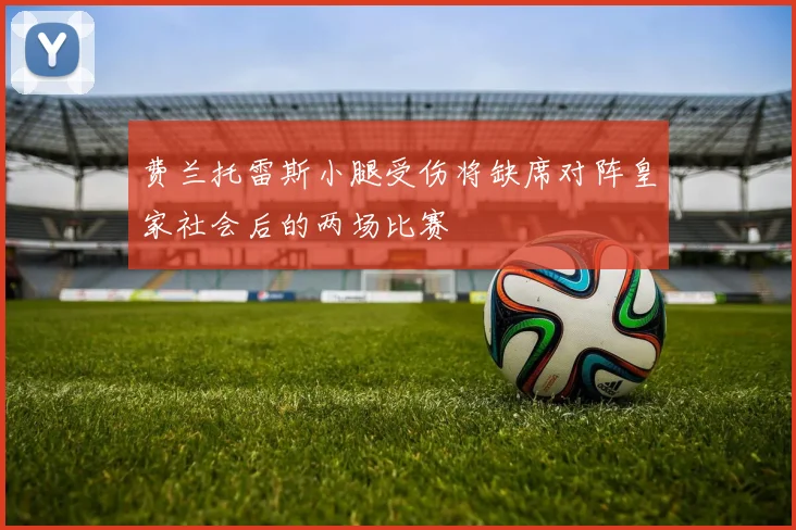 费兰托雷斯小腿受伤将缺席对阵皇家社会后的两场比赛