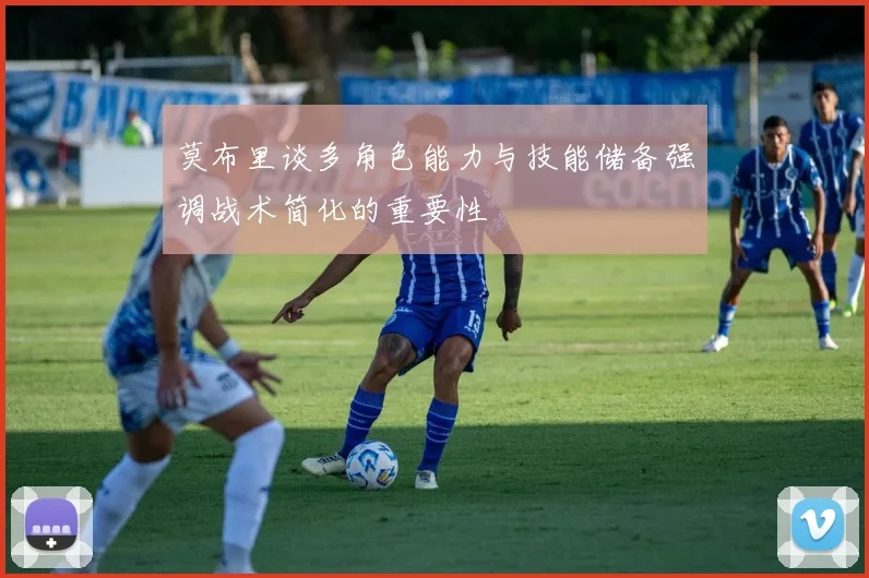 莫布里谈多角色能力与技能储备强调战术简化的重要性