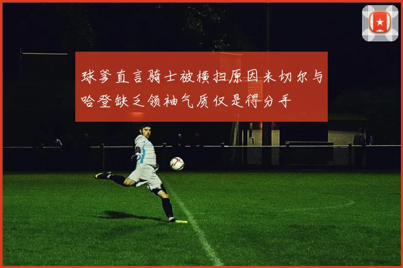 球爹直言骑士被横扫原因米切尔与哈登缺乏领袖气质仅是得分手