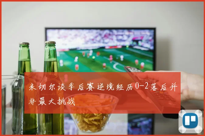 米切尔谈季后赛逆境经历0-2落后并非最大挑战
